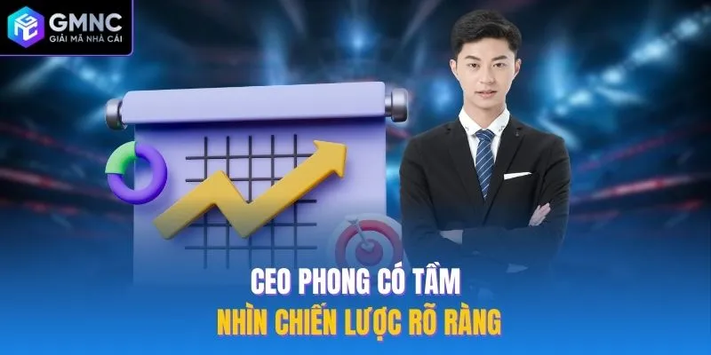 CEO Phong có tầm nhìn chiến lược rõ ràng