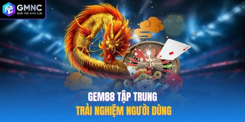 Gem88 tập trung trải nghiệm người dùng