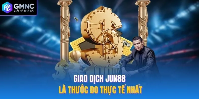 Giao dịch Jun88 là thước đo thực tế nhất