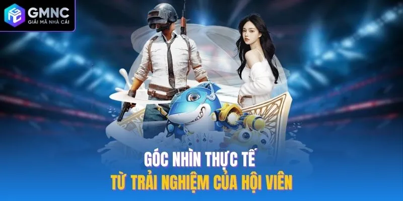 Góc nhìn thực tế từ trải nghiệm của hội viên
