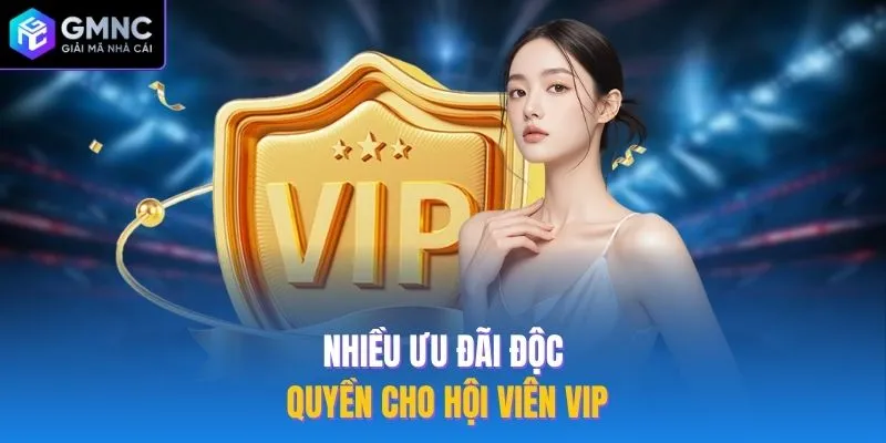Nhiều ưu đãi độc quyền cho hội viên VIP