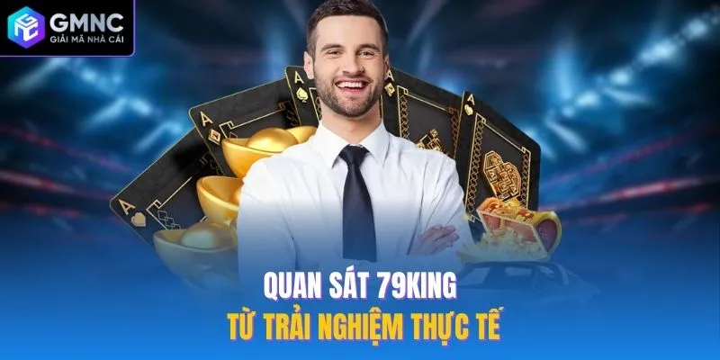 Quan sát 79King từ trải nghiệm thực tế
