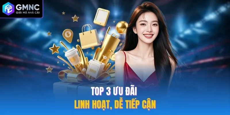 Top 3 ưu đãi linh hoạt, dễ tiếp cận