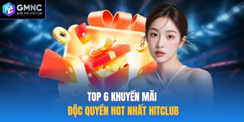 Top 6 khuyến mãi độc quyền hot nhất Hitclub